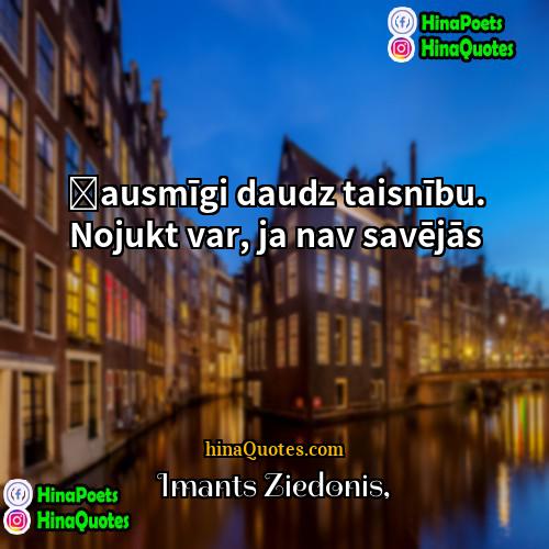 Imants Ziedonis Quotes | Šausmīgi daudz taisnību. Nojukt var, ja nav